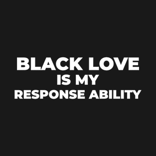 BLACK LOVE IS MY RESPONSE ABILITY T-Shirt