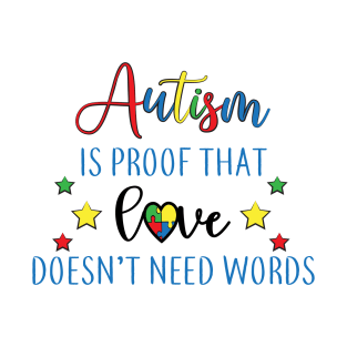 Autism is proof That Love Doesn't Need Words,  Motivation, Cool, Support, Autism Awareness Day, Mom of a Warrior autistic, Autism advocacy T-Shirt