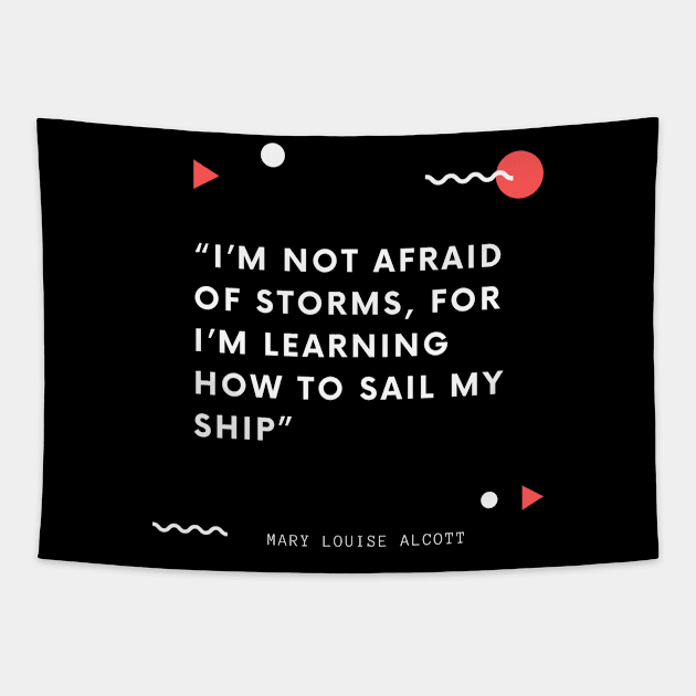 I’m not afraid of storms, for I’m learning how to sail my ship Tapestry by Just Simple and Awesome