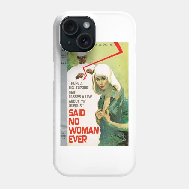 "I Hope a Big Strong Man Passes a Law About My Uterus!" SAID NO WOMAN EVER Phone Case by Xanaduriffic