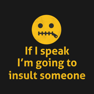 If I Speak I'm Going To Insult Someone - Memes T-Shirt