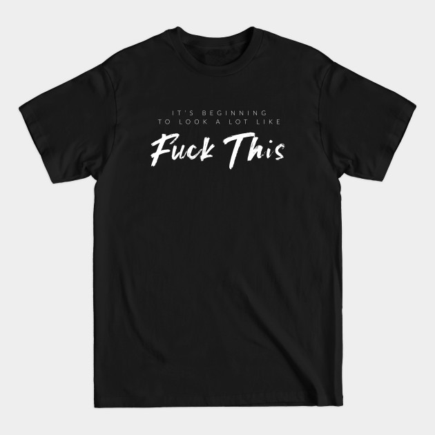 It's Beginning To Look A Lot Like F$ck This - Christmas Funny - T-Shirt It's Beginning To Look A Lot Like F$ck This - Christmas Funny - T-Shirt