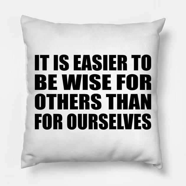 It is easier to be wise for others than for ourselves Pillow by BL4CK&WH1TE 