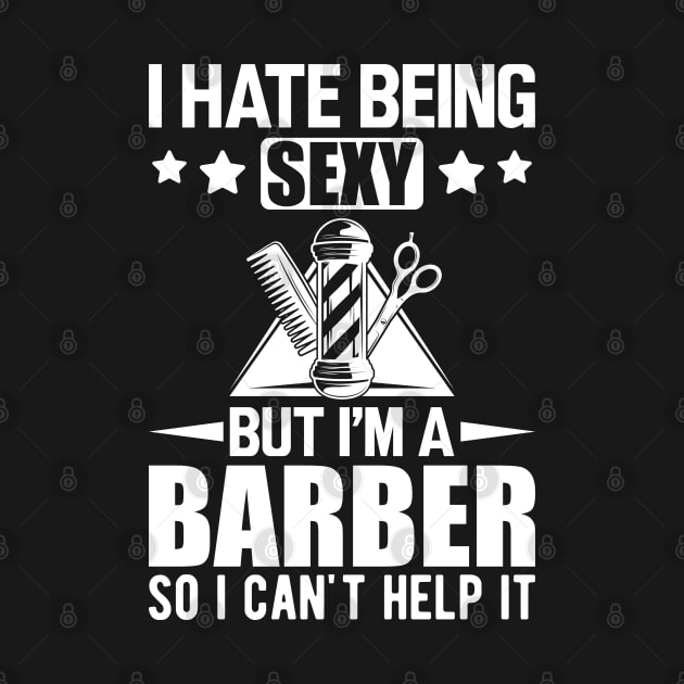 Barber - I hate being sexy but I'm a barber so I can't help it w by KC Happy Shop