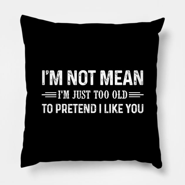 I'm Not Mean I'm Just Too Old To Pretend I Like You Shirt Pillow by Rozel Clothing