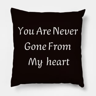 You are never gone from my heart Pillow