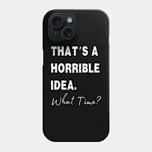 Thats A Horrible Idea What Time Phone Case