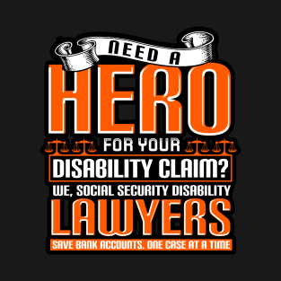 Need A Hero For Your Disability Claim We, Social Security Disability Lawyers T-Shirt