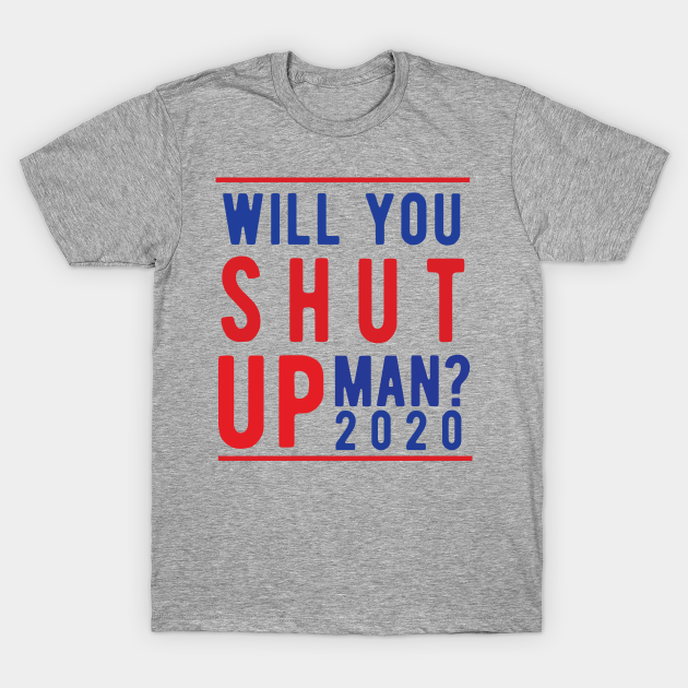 Discover Will You Shut Up Man will you shut up man shut up man 1 - Will You Shut Up Man - T-Shirt