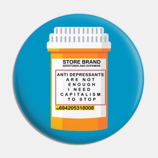 ANTI DEPRESSANTS ARE NOT ENOUGH I NEED CAPITALISM TO STOP Pin