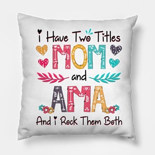 I Have Two Titles Mom And Ama And I Rock Them Both Wildflower Happy Mother's Day Pillow