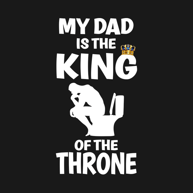 My Dad Is The King Of The Throne, Funny Father's Day by PorcupineTees