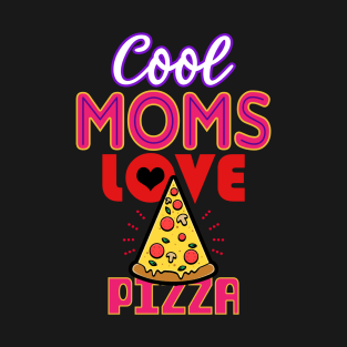 Cool Moms Love Pizza Gift For Mothers T-Shirt