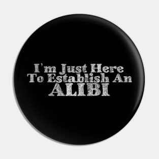 Offensive I`m Just Here To Establish An ALIBI Sarcastic Saying Cool Pin