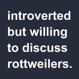 Introverted But Willing To Discuss Rottweilers T-Shirt