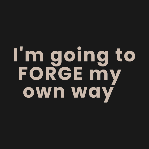 Im gonna forge my own way by kaiden7