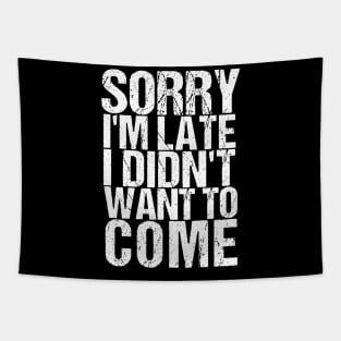 Sorry I'm Late I Didn't Want to Come Funny Amusing T-shirt Tapestry