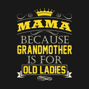 Mama Because Grandmother Is For Old Ladies-Grandpa Quote T-Shirt