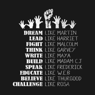Dream Like Martin Lead Like Harriet Fight Like Malcolm Think Like Garvey Write Like Maya Build Like Madam C.J. Speak Like Frederick T-Shirt
