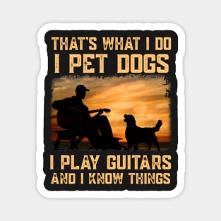 That's What I Do I Pet Dogs I Play Guitar And I Know Things Magnet