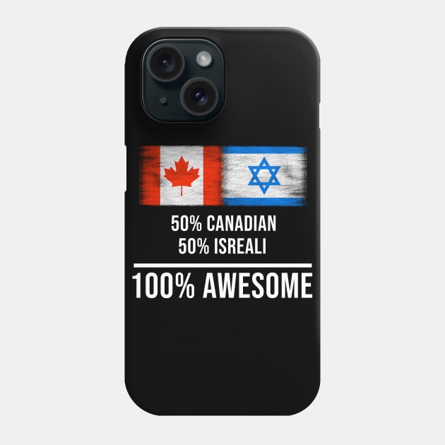 50% Canadian 50% Isreali 100% Awesome - Gift for Isreali Heritage From Israel Phone Case by Country Flags