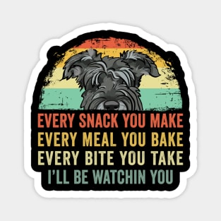 schnauzer Every Snack You Make Every Meal You Bake schnauzer Magnet