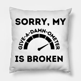 Sorry My Give-A-Damn-Ometer is Broken Pillow