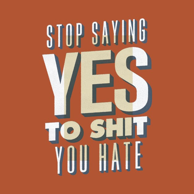 Stop Saying Yes To Shit You Hate by Brett