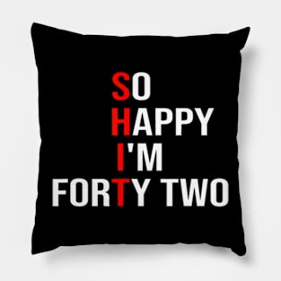 So Happy I'm Forty Two Funny 42 Years Old 42nd Birthday Pillow