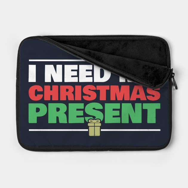 I Need My Christmas Present Matching Couple Gift Men Women Xmas For Her For Him Holiday Humoro Laptop Case Teepublic