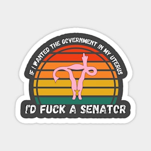 If I Wanted The Government In My Uterus Shirt Magnet