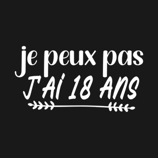 je peux pas j'ai 18 ans T-Shirt