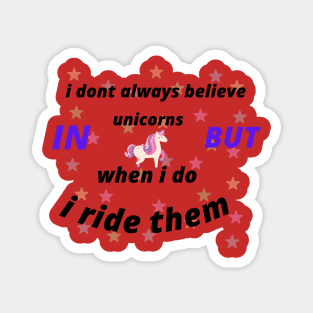 I DON'T ALWAYS BELIVE IN UNICORNS BUT WHEN I DO I RIDE THEM Magnet