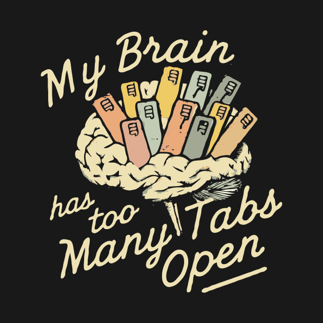 My Brain Has Too Many Tabs Open, Funny Brain by Chrislkf