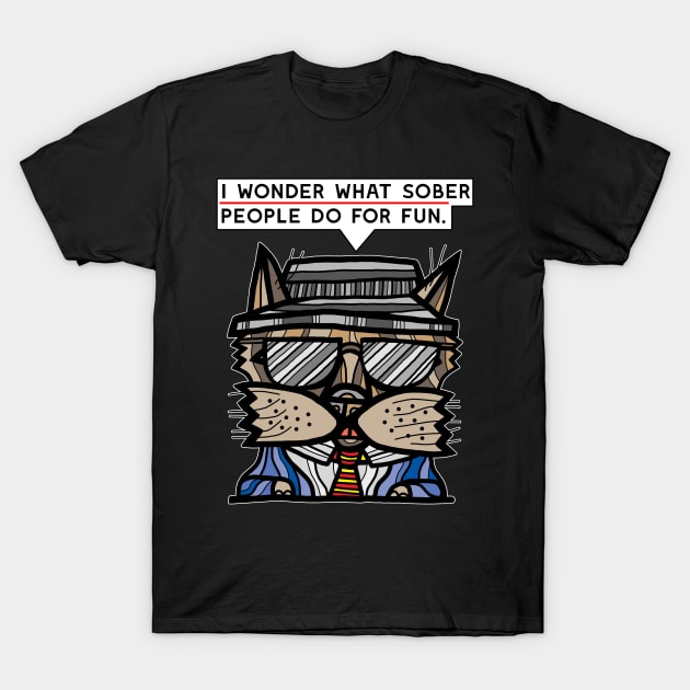 "I wonder what sober people do for fun." T-Shirt by The BuddaKats