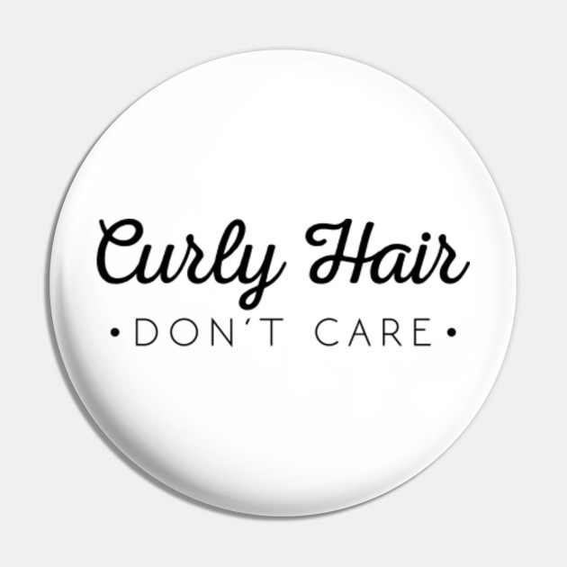 Curly Hair Don't Care - Curly Hair Dont Care - Pin | TeePublic Curly Hair Don't Care - Curly Hair Dont Care - Pin | TeePublic