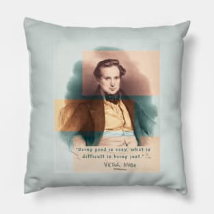 Victor Hugo portrait and  quote: Being good is easy, what is difficult is being just. Pillow