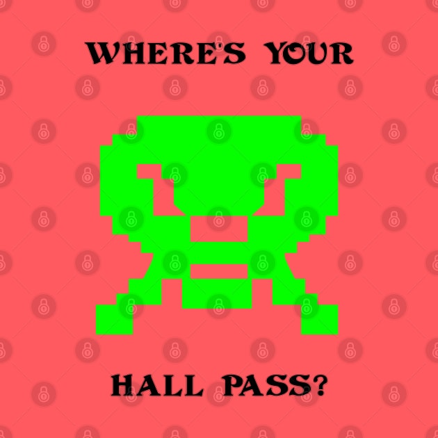 Where's Your Hall Pass? by arcadeheroes