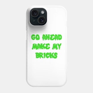 GO AHEAD MAKE MY BRICKS Phone Case