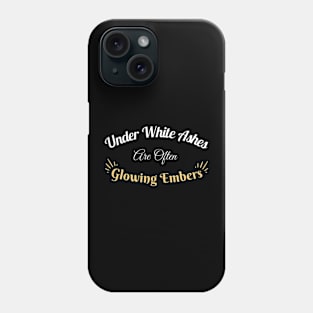 Under White Ashes Are Often Glowing Embers - Inspirational Quote Phone Case