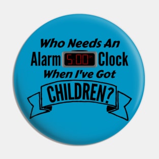 Who Needs an Alarm Clock with Children - Tired Parents T-Shirt Pin