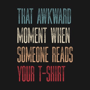 Sarcastic Humor That Awkward Moment When Someone Reads Your T-Shirt T-Shirt