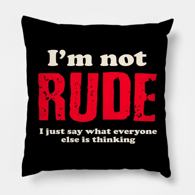 I'm not rude, I just say what everyone else is thinking. Pillow by AtomicMadhouse