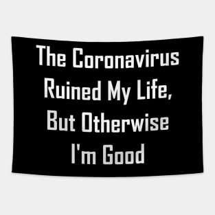 The Coronavirus Ruined My Life, But Otherwise I'm Good Tapestry