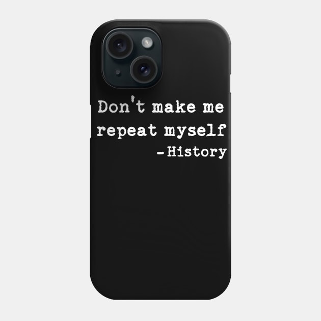 DON'T MAKE ME REPEAT MYSELF HISTORY SAID T SHIRT Phone Case by chihuahuapopu