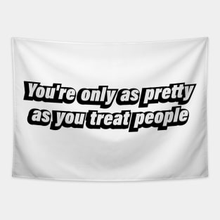 You're only as pretty as you treat people Tapestry