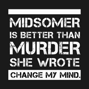 Midsomer Is Better Than Murder She Wrote T-Shirt