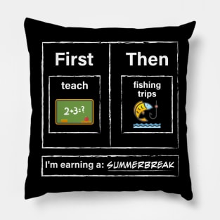 First Teach Then Fishing Trips I Am Earning A Summer Break Pillow