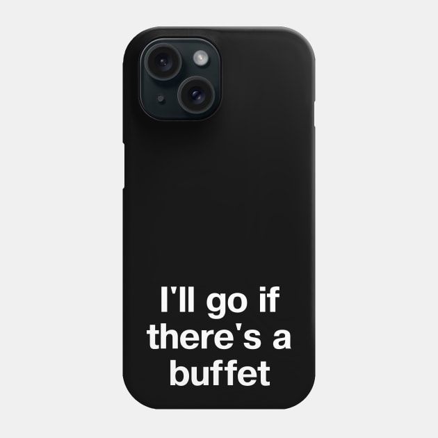 "I'll go if there's a buffet" in plain white letters - because snacks are motivating Phone Case by TheBestWords