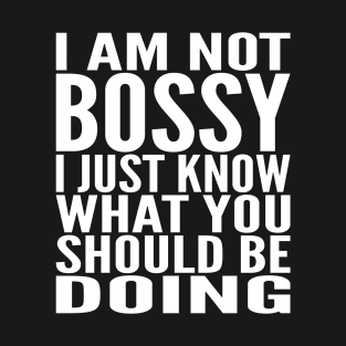 I Am Not Bossy I Just Know What You Should Be Doing T-Shirt